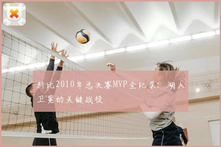 科比2010年总决赛MVP全纪录：湖人卫冕的关键战役